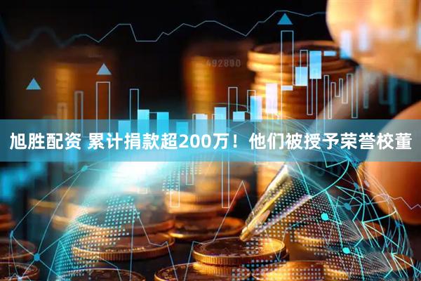 旭胜配资 累计捐款超200万！他们被授予荣誉校董